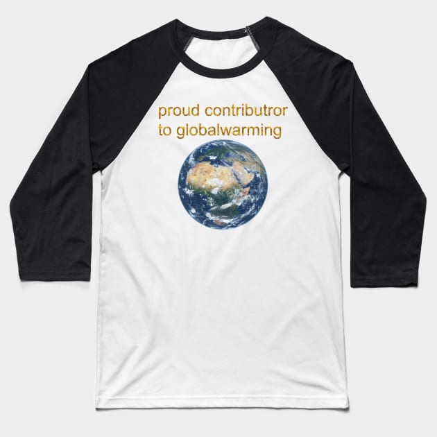 Proud contributor to globalwarming Baseball T-Shirt by Hexagon